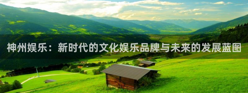 富联娱乐：神州娱乐：新时代的文化娱乐品牌与未来的发展蓝图